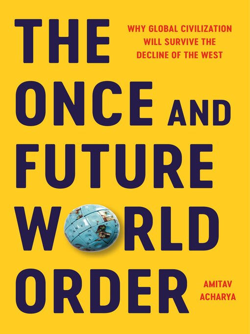 Title details for The Once and Future World Order by Amitav Acharya - Available